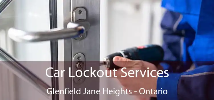 Car Lockout Services Glenfield Jane Heights - Ontario