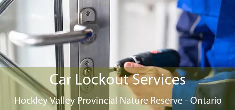 Car Lockout Services Hockley Valley Provincial Nature Reserve - Ontario