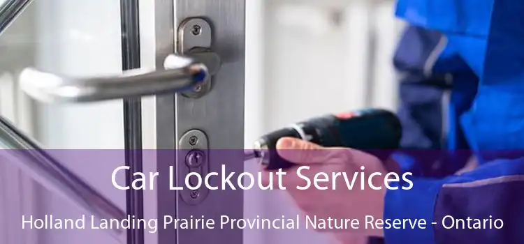 Car Lockout Services Holland Landing Prairie Provincial Nature Reserve - Ontario