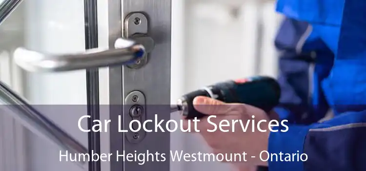 Car Lockout Services Humber Heights Westmount - Ontario