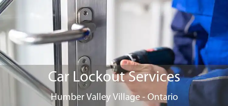 Car Lockout Services Humber Valley Village - Ontario