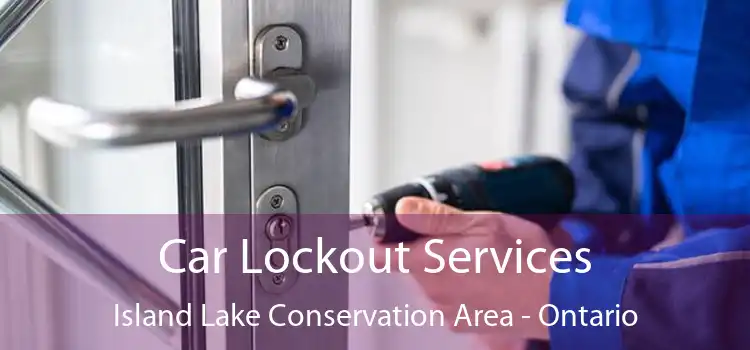 Car Lockout Services Island Lake Conservation Area - Ontario