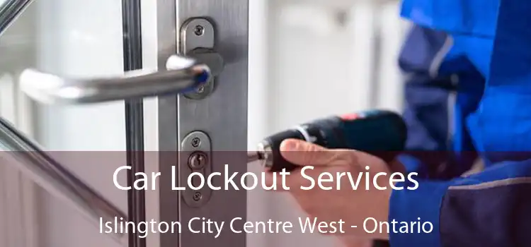 Car Lockout Services Islington City Centre West - Ontario