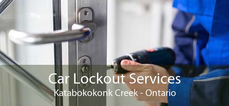 Car Lockout Services Katabokokonk Creek - Ontario