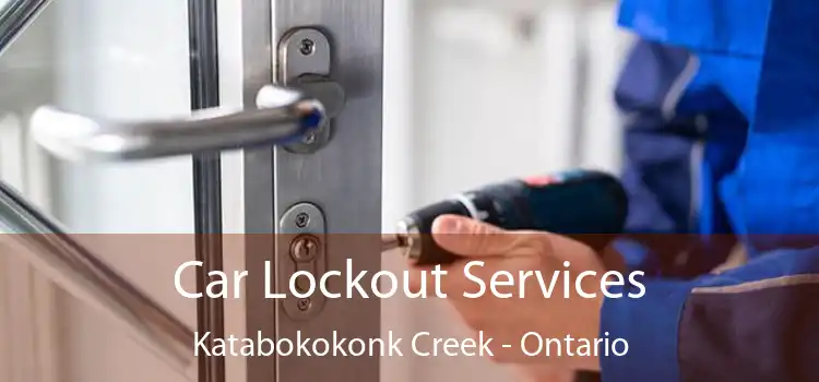 Car Lockout Services Katabokokonk Creek - Ontario