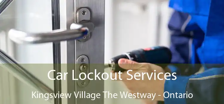 Car Lockout Services Kingsview Village The Westway - Ontario
