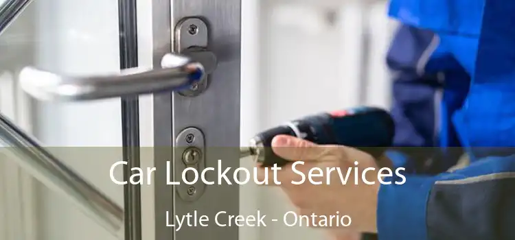 Car Lockout Services Lytle Creek - Ontario