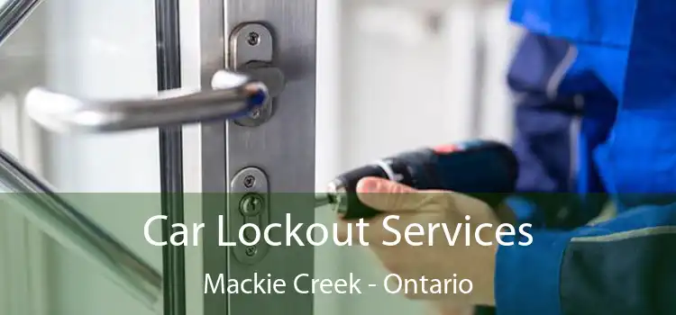 Car Lockout Services Mackie Creek - Ontario