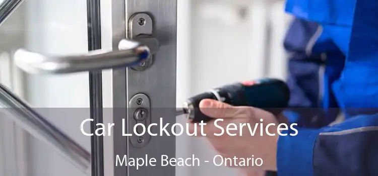 Car Lockout Services Maple Beach - Ontario