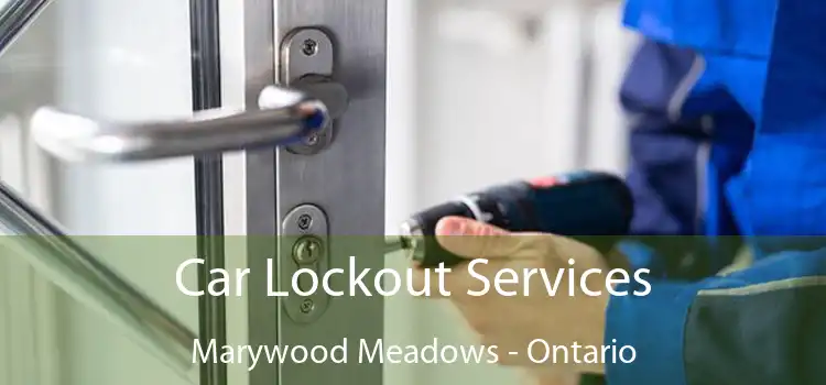 Car Lockout Services Marywood Meadows - Ontario