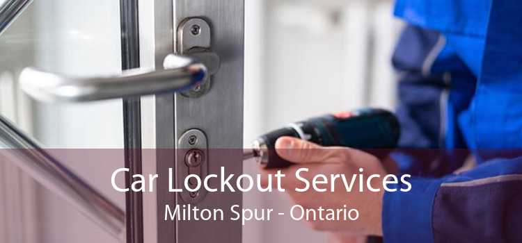 Car Lockout Services Milton Spur - Ontario