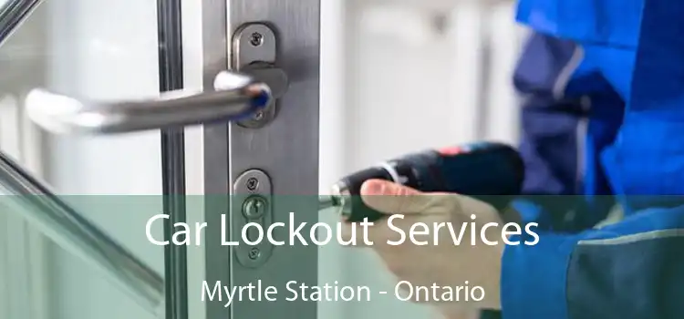 Car Lockout Services Myrtle Station - Ontario