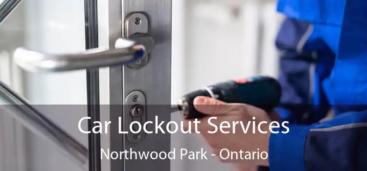 Car Lockout Services Northwood Park - Ontario