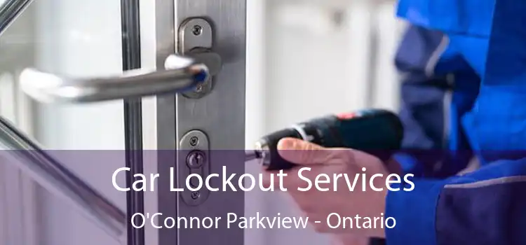 Car Lockout Services O'Connor Parkview - Ontario