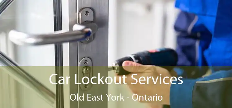 Car Lockout Services Old East York - Ontario