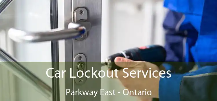 Car Lockout Services Parkway East - Ontario