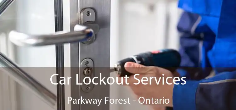 Car Lockout Services Parkway Forest - Ontario
