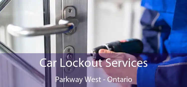 Car Lockout Services Parkway West - Ontario
