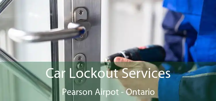 Car Lockout Services Pearson Airpot - Ontario