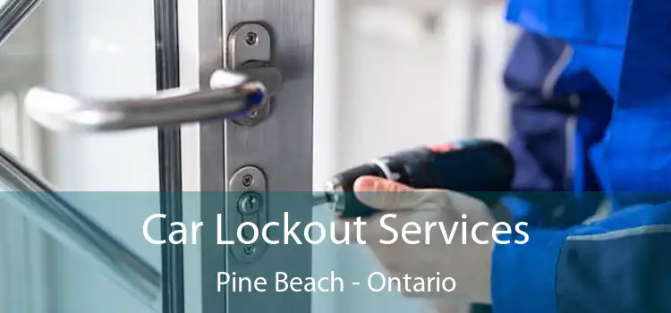 Car Lockout Services Pine Beach - Ontario