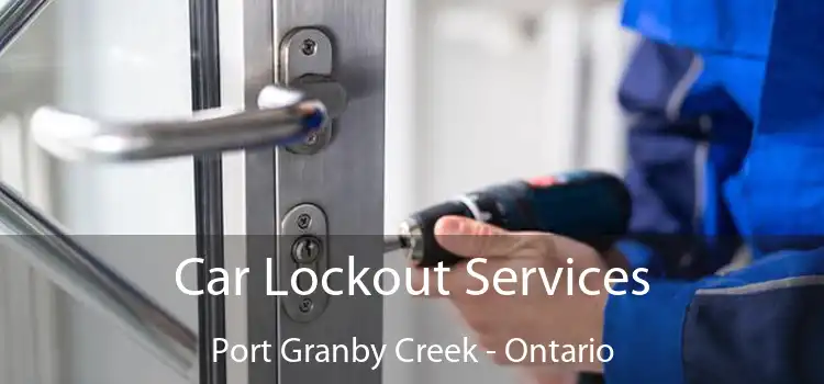 Car Lockout Services Port Granby Creek - Ontario