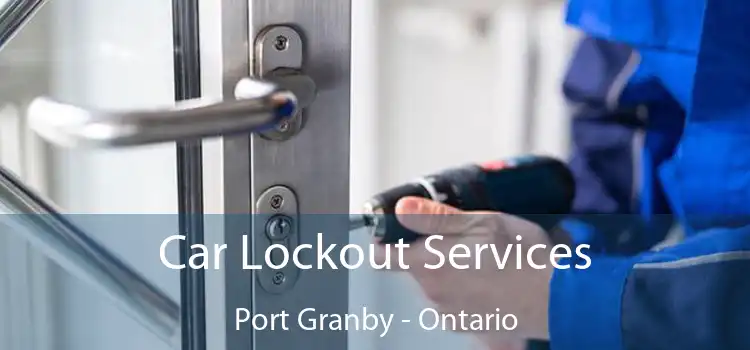 Car Lockout Services Port Granby - Ontario
