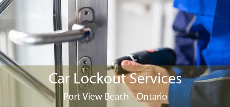 Car Lockout Services Port View Beach - Ontario