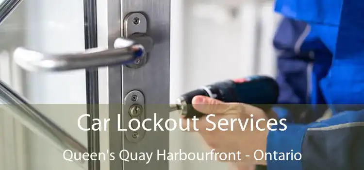 Car Lockout Services Queen's Quay Harbourfront - Ontario