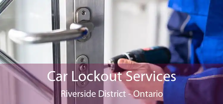 Car Lockout Services Riverside District - Ontario