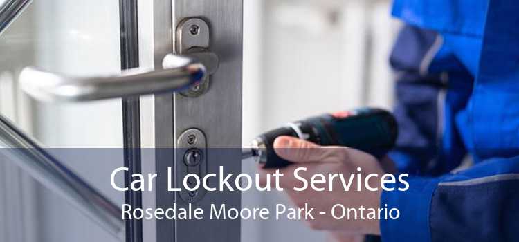 Car Lockout Services Rosedale Moore Park - Ontario