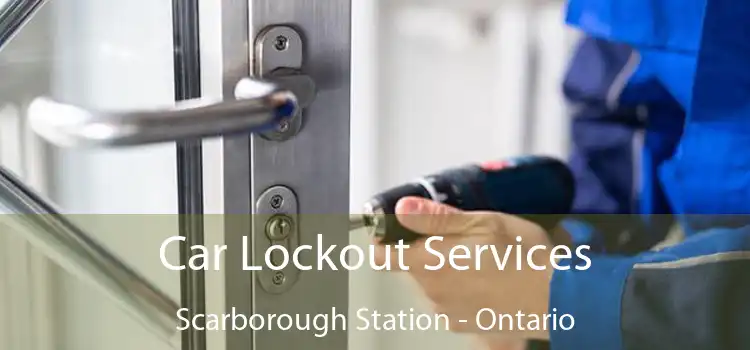 Car Lockout Services Scarborough Station - Ontario