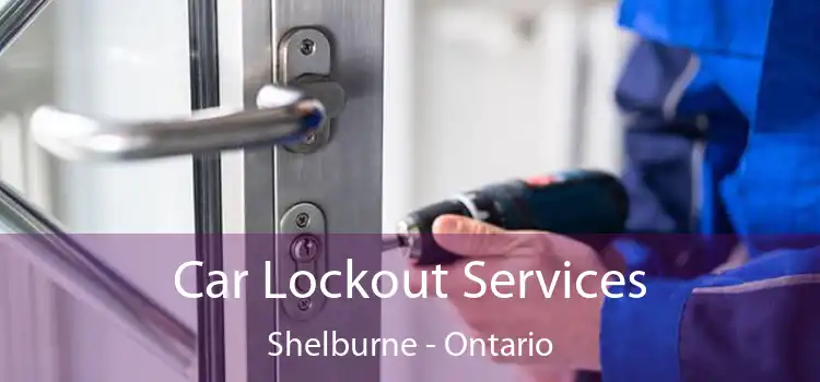 Car Lockout Services Shelburne - Ontario