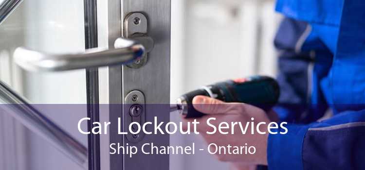 Car Lockout Services Ship Channel - Ontario