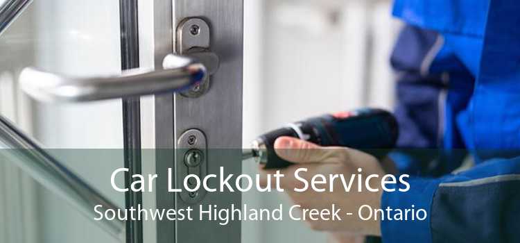 Car Lockout Services Southwest Highland Creek - Ontario
