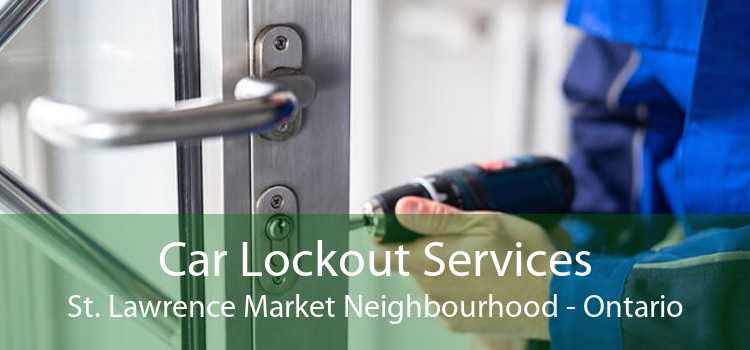 Car Lockout Services St. Lawrence Market Neighbourhood - Ontario
