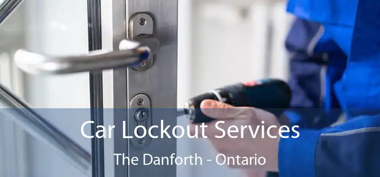 Car Lockout Services The Danforth - Ontario