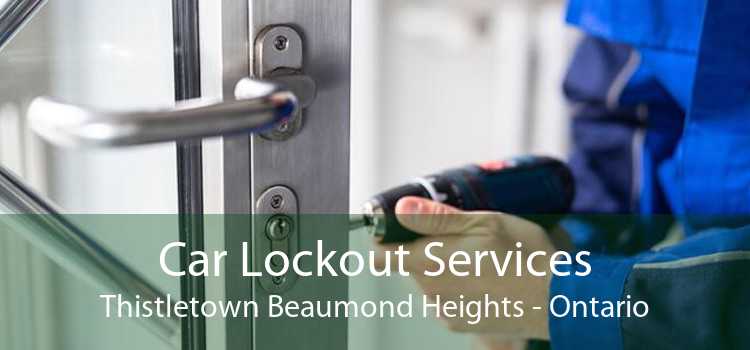 Car Lockout Services Thistletown Beaumond Heights - Ontario