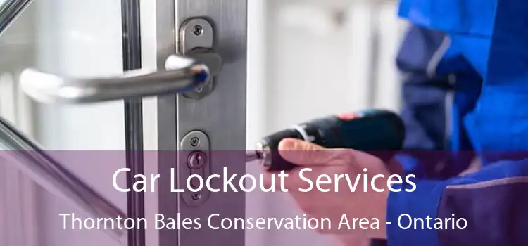 Car Lockout Services Thornton Bales Conservation Area - Ontario