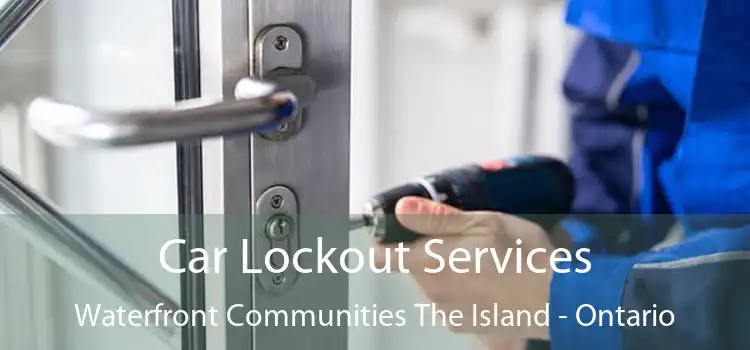 Car Lockout Services Waterfront Communities The Island - Ontario