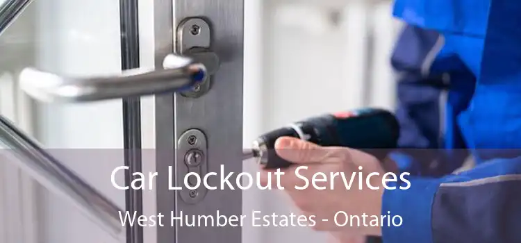 Car Lockout Services West Humber Estates - Ontario