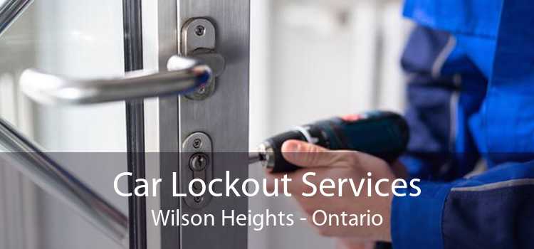 Car Lockout Services Wilson Heights - Ontario