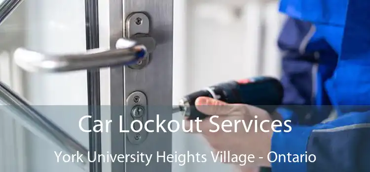 Car Lockout Services York University Heights Village - Ontario