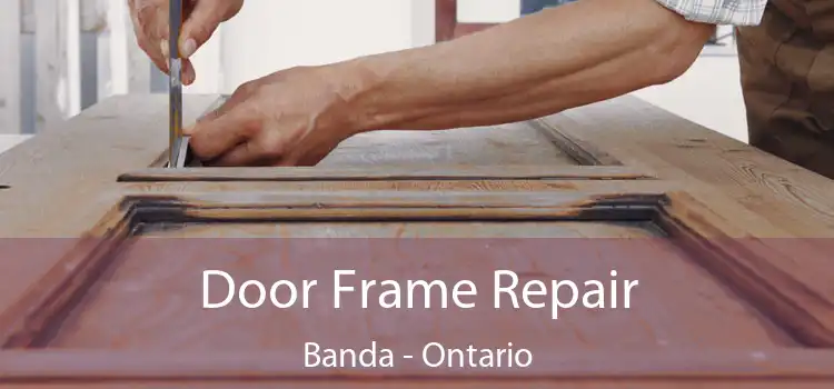 Door Frame Repair Banda - Ontario