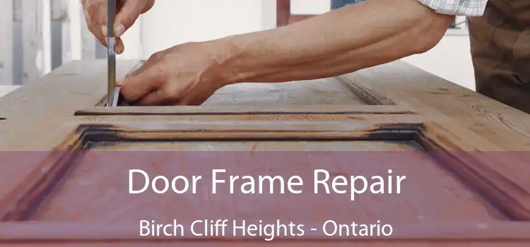 Door Frame Repair Birch Cliff Heights - Ontario