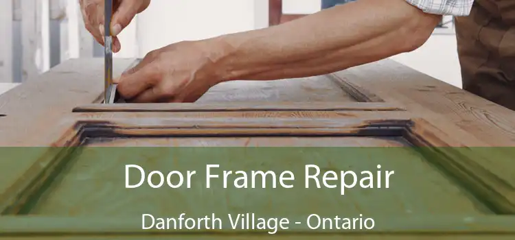 Door Frame Repair Danforth Village - Ontario