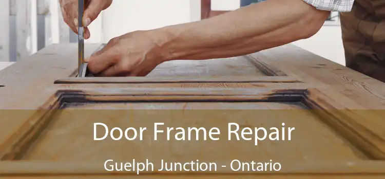 Door Frame Repair Guelph Junction - Ontario