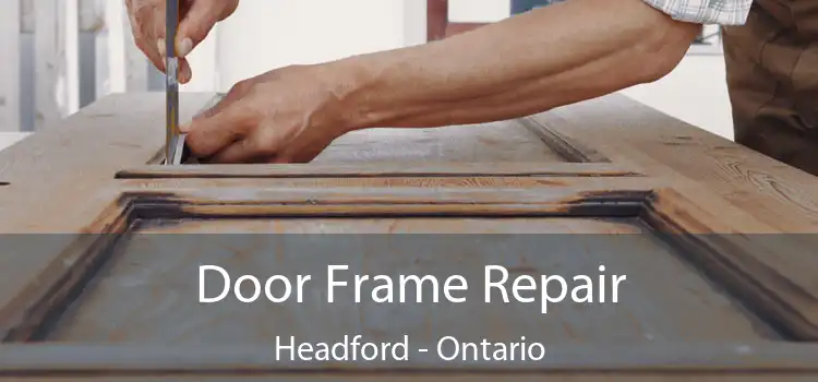 Door Frame Repair Headford - Ontario