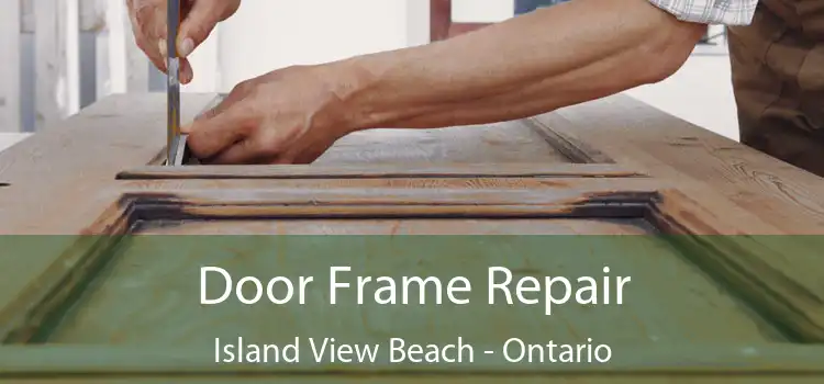 Door Frame Repair Island View Beach - Ontario