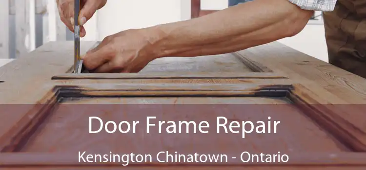 Door Frame Repair Kensington Chinatown - Ontario