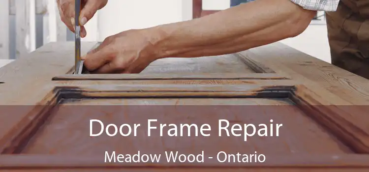 Door Frame Repair Meadow Wood - Ontario